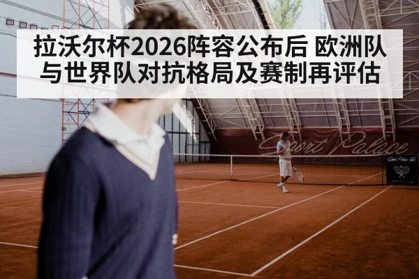 拉沃尔杯2026阵容公布后 欧洲队与世界队对抗格局及赛制再评估