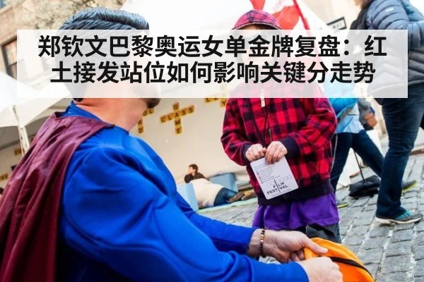 郑钦文巴黎奥运女单金牌复盘：红土接发站位如何影响关键分走势